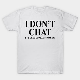 I Don't Chat I've Used Up All My Words Funny Quote Saying T-Shirt